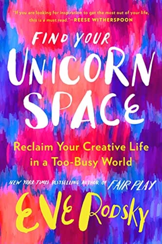 Find Your Unicorn Space: Reclaim Your Creative Live in a Too-Busy World